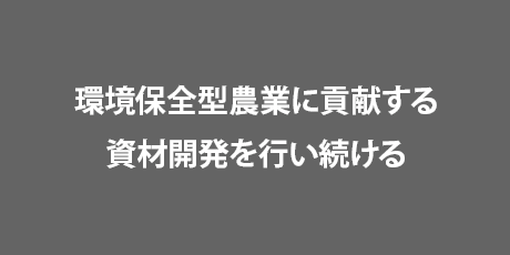 環境保全型農業に貢献する資材開発を行い続ける